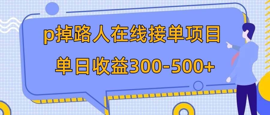 p掉路人项目  日入300-500在线接单 外面收费1980【揭秘】-云创网