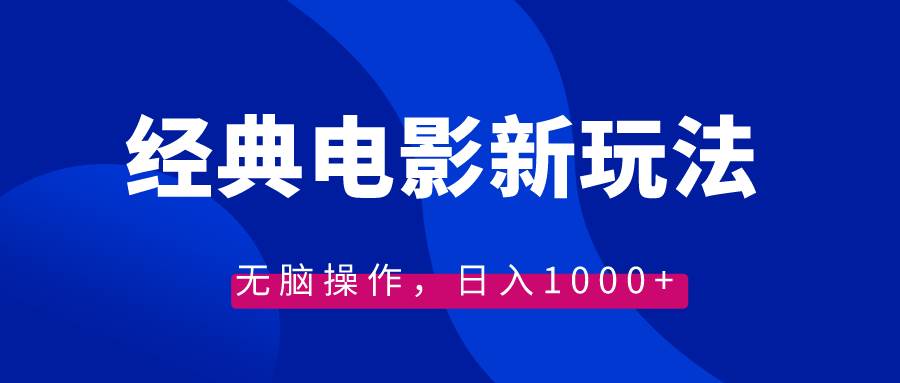 经典电影情感文案新玩法，无脑操作，日入1000+（教程+素材）-云创网