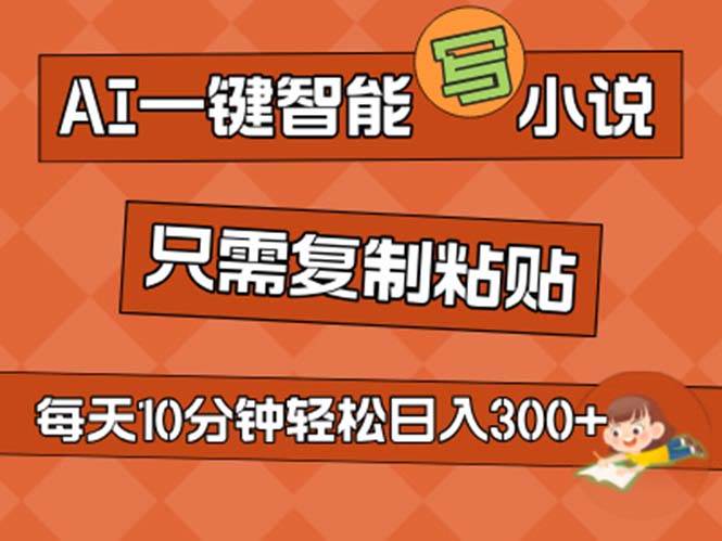 AI一键智能写小说，无脑复制粘贴，小白也能成为小说家 不用推文日入200+-云创网
