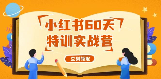 小红书60天特训实战营（系统课）从0打造能赚钱的小红书账号（55节课）-云创网