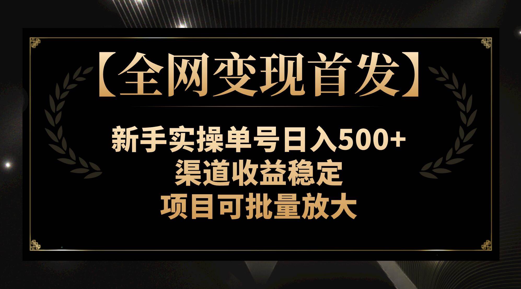 【全网变现首发】新手实操单号日入500+，渠道收益稳定，项目可批量放大-云创网