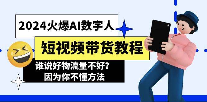 2024火爆AI数字人短视频带货教程，谁说好物流量不好？因为你不懂方法-云创网