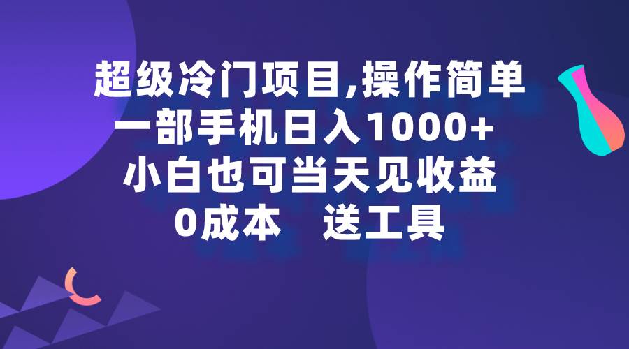 超级冷门项目,操作简单，一部手机轻松日入1000+，小白也可当天看见收益-云创网