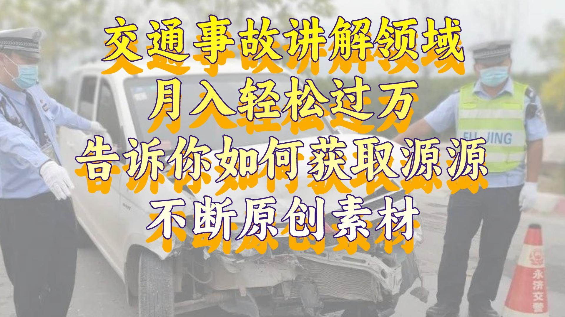 交通事故讲解领域，月入轻松过万，告诉你如何获取源源不断原创素材，视频号中视频收益高-云创网