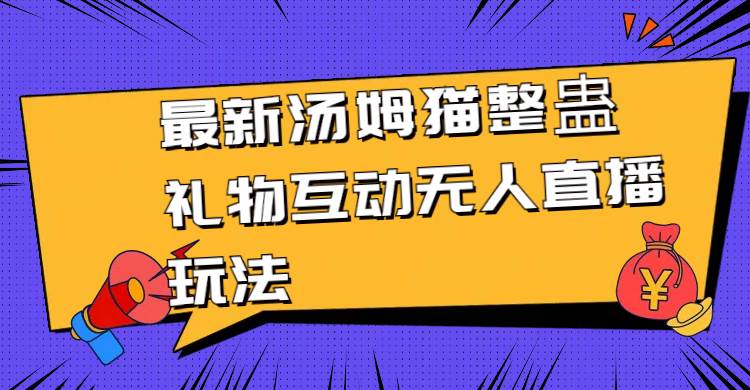 最新汤姆猫整蛊礼物互动无人直播玩法-云创网