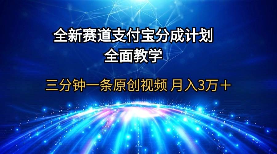 全新赛道  支付宝分成计划，全面教学 三分钟一条原创视频 月入3万＋-云创网