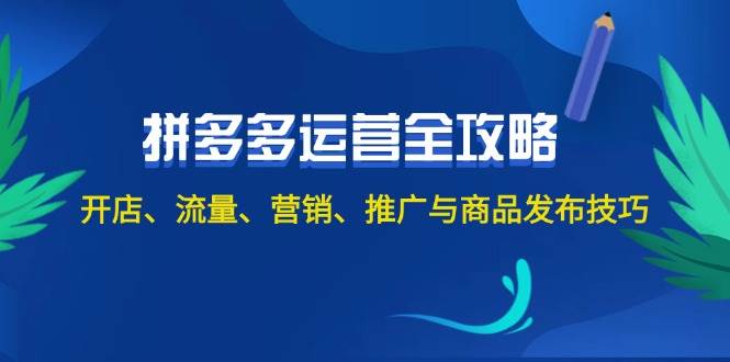 2024拼多多运营全攻略：开店、流量、营销、推广与商品发布技巧（无水印）-云创网