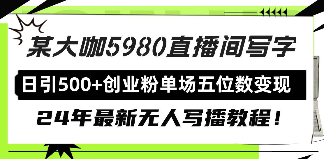 直播间写写字日引500+创业粉，24年最新无人写播教程！单场五位数变现-云创网