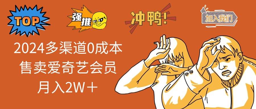 2024多渠道0成本售卖爱奇艺会员月入2W＋-云创网