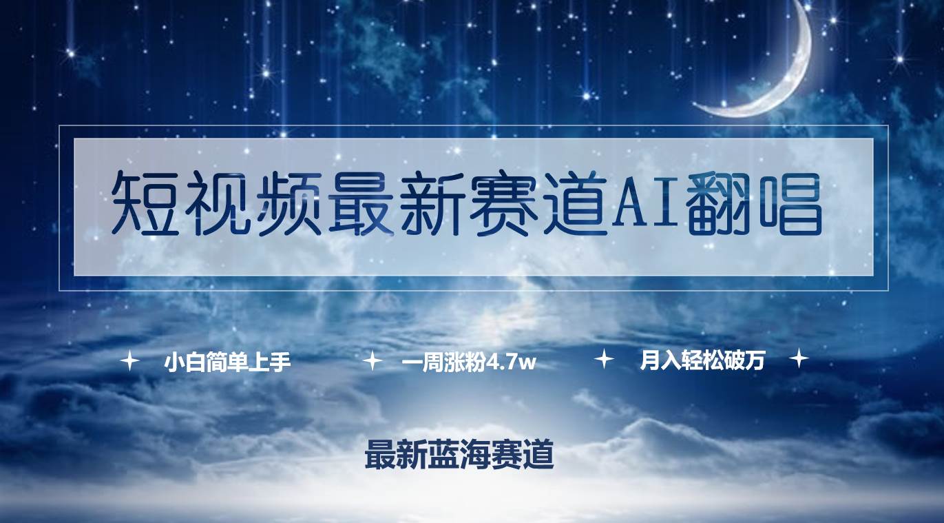 短视频最新赛道AI翻唱，一周涨粉4.7w，小白也能上手，月入轻松破万-云创网