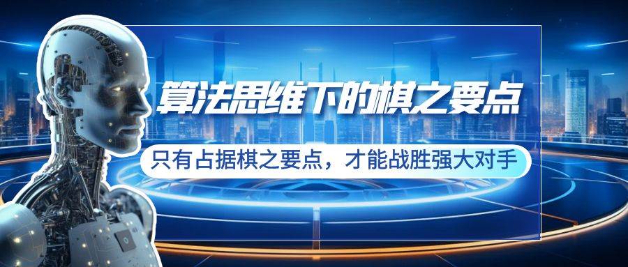 算法思维下的棋之要点：只有占据棋之要点，才能战胜强大对手（20节）-云创网