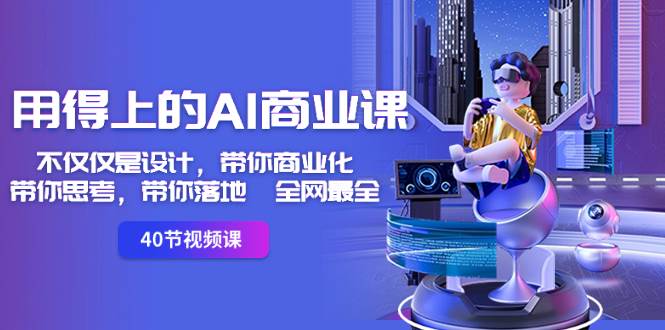 用得上的-AI商业课：不仅仅是设计，带你商业化-带你思考-带你落地-全网最全-云创网