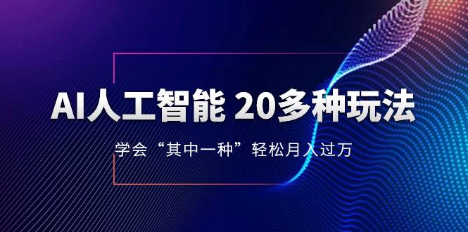 AI人工智能 20多种玩法 学会“其中一种”轻松月入过万，持续更新AI最新玩法-云创网