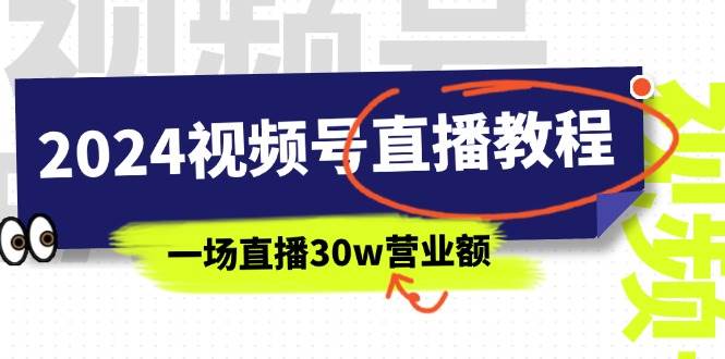 2024视频号直播教程：视频号如何赚钱详细教学，一场直播30w营业额（37节）-云创网