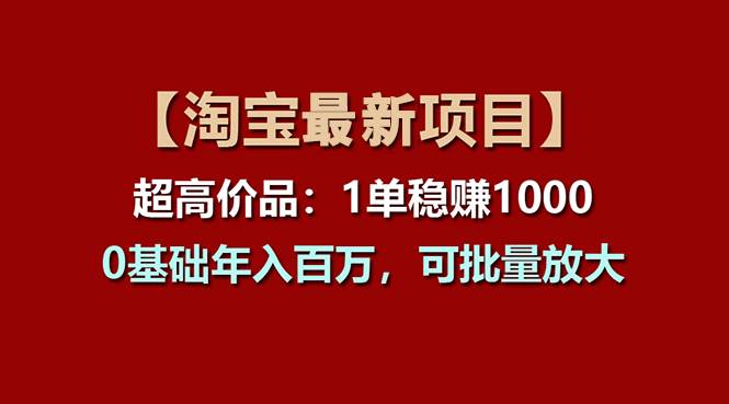 【淘宝项目】超高价品：1单赚1000多，0基础年入百万，可批量放大-云创网