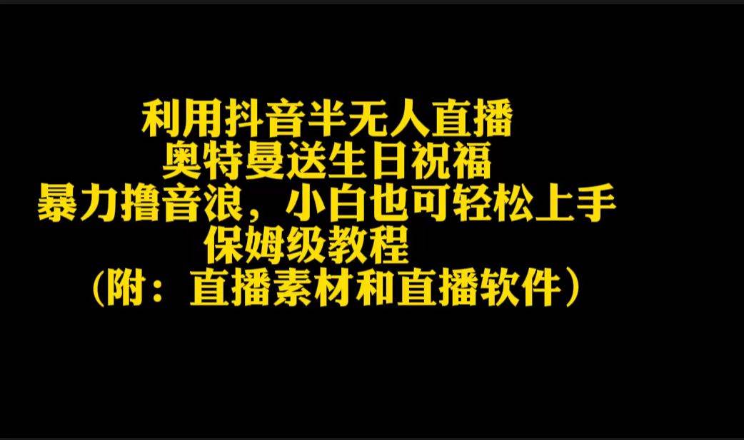 利用抖音半无人直播奥特曼送生日祝福，暴力撸音浪，小白也可轻松上手-云创网