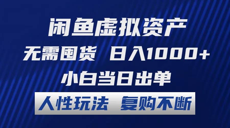 闲鱼虚拟资产 无需囤货 日入1000+ 小白当日出单 人性玩法 复购不断-云创网