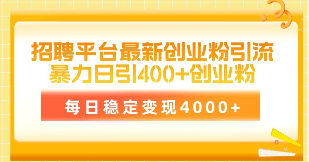 招聘平台最新创业粉引流技术，简单操作日引创业粉400+，每日稳定变现4000+-云创网
