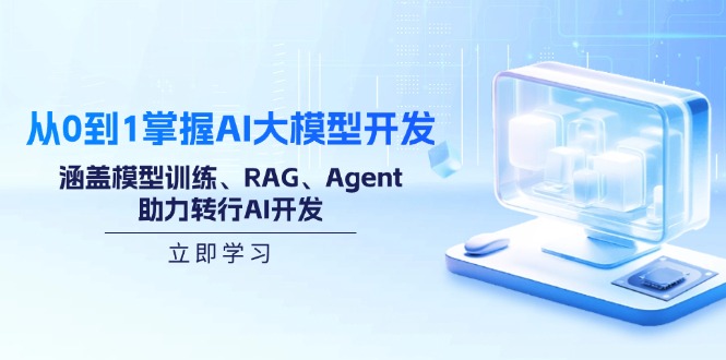 从0到1掌握AI大模型开发，涵盖模型训练、RAG、Agent，助力转行AI开发-云创网