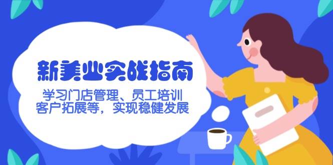 新美业实战指南，学习门店管理、员工培训、客户拓展等，实现稳健发展-云创网