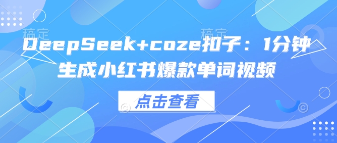 DeepSeek+coze扣子：1分钟生成小红书爆款单词视频-云创网