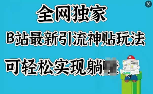 全网独家，B站最新引流神贴玩法，可轻松实现躺Z-云创网