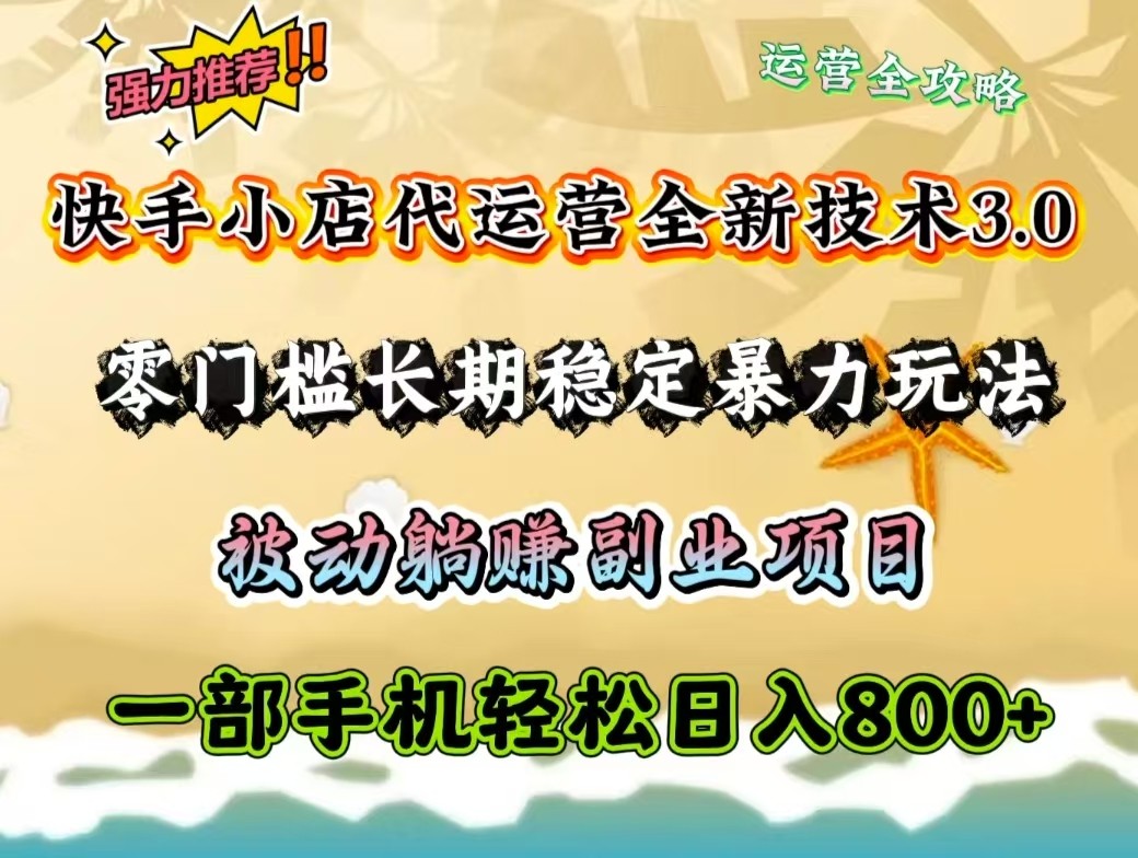 快手小店代运营全新技术3.0，零门槛长期稳定暴力玩法，被动躺赚一部手机轻松日入800+-云创网