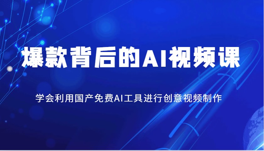爆款背后的AI视频课，学会利用国产免费AI工具进行创意视频制作-云创网