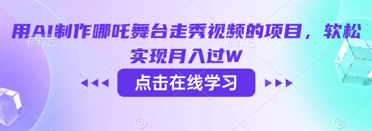 用AI制作哪吒舞台走秀视频的项目，软松实现月入过W-云创网