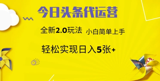 今日头条代运营，新2.0玩法，小白轻松做，每日实现躺Z5张【揭秘】-云创网