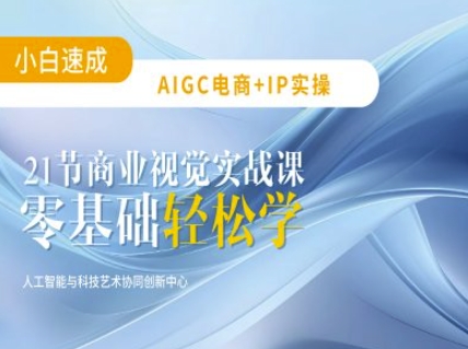 AIGC电商必备实操：21节平面设计实战课，教你玩转AI-云创网