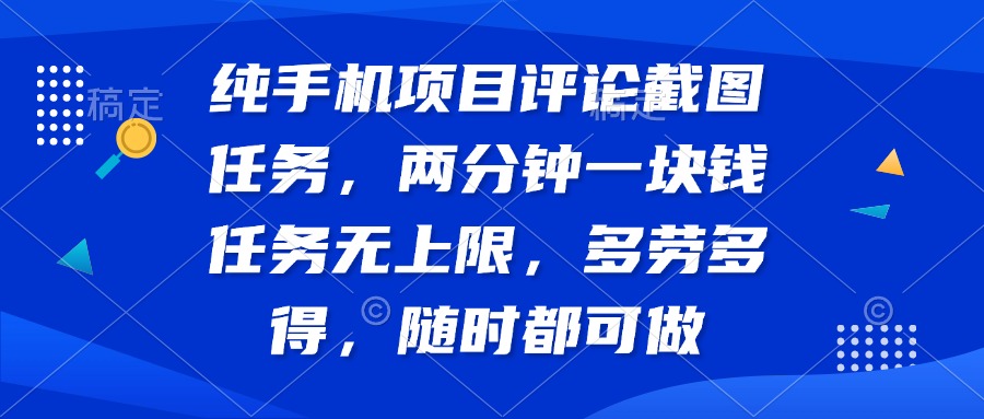 纯手机项目评论截图任务，两分钟一块钱 任务无上限多劳多得，随时随地…-云创网
