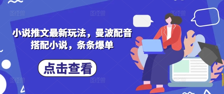 小说推文最新玩法，曼波配音搭配小说，条条爆单-云创网