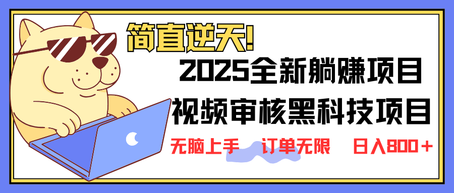 2025 全新视频审核黑科技项目登场，新手小白无脑上手5秒闭眼出单，订单…-云创网