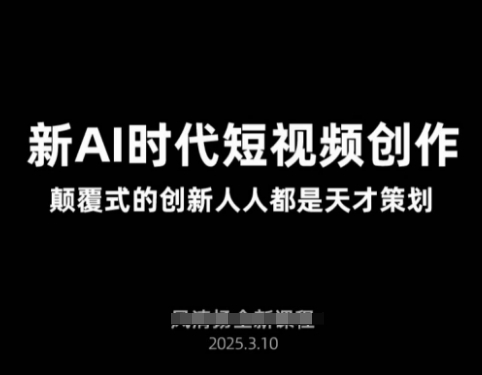 AI新时代短视频创作2025年3月新课，​颠覆式的创新人人都是天才策划-云创网