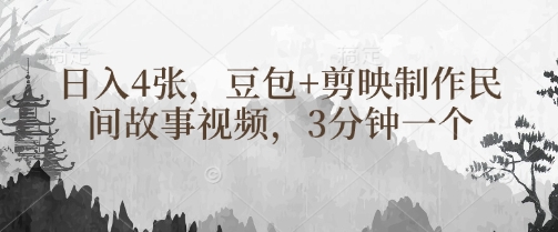 豆包+剪映制作民间故事视频，3分钟一个，日入4张-云创网