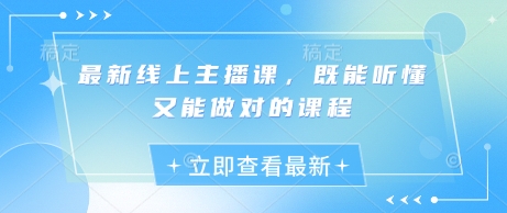 最新线上主播课，既能听懂又能做对的课程-云创网