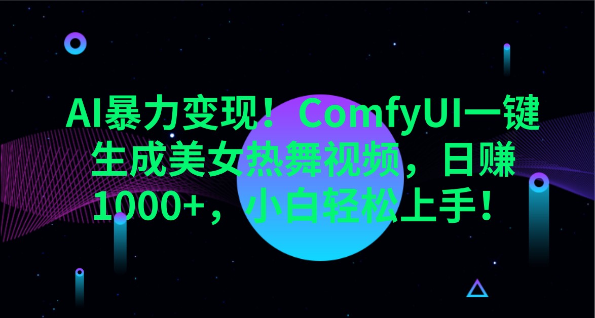 AI暴力变现！ComfyUI一键生成美女热舞视频，日赚1000+，小白轻松上手！-云创网