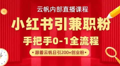 云帆内部直播课，小红书引流兼职粉教程，日引500+月变现过W-云创网