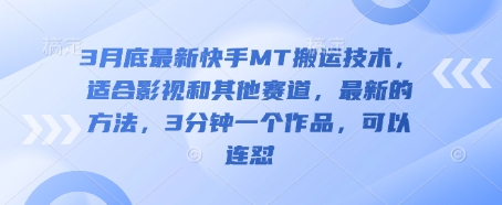3月底最新快手MT搬运技术，适合影视和其他赛道，最新的方法，3分钟一个作品，可以连怼-云创网