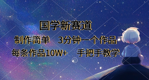 国学新赛道，制作简单，3分钟一个作品，每条作品10W+，手把手教学-云创网