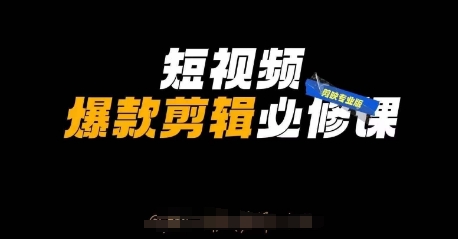 短视频爆款剪辑必修课，剪映专业版实操+自媒体技巧-云创网