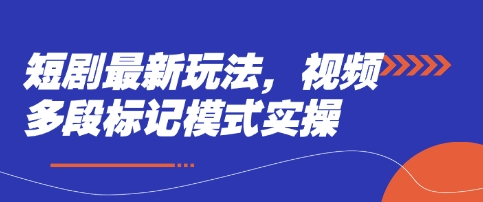 短剧最新玩法，视频多段标记模式实操-云创网