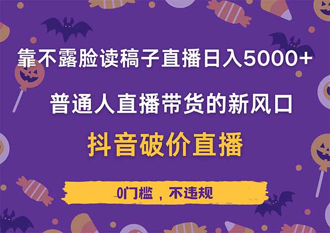 靠不露脸读稿子直播，日入5000+，普通人直播带货的新风口，抖音破价直…-云创网