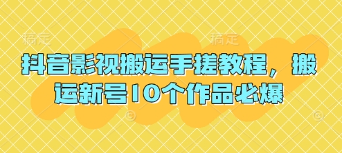 抖音影视搬运手搓教程，搬运新号10个作品必爆-云创网