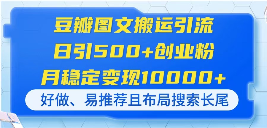 豆瓣图文搬运引流，日引500+创业粉，月稳定变现10000+，好做、易推荐且…-云创网