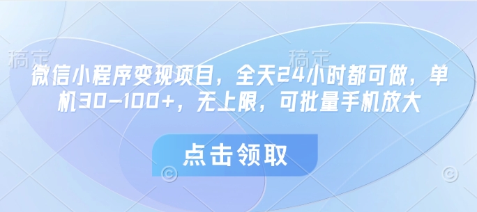 微信小程序变现项目，全天24小时都可做，单机30-100+，无上限，可批量手机放大-云创网