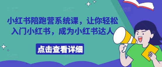 小红书陪跑营系统课，让你轻松入门小红书，成为小红书达人-云创网
