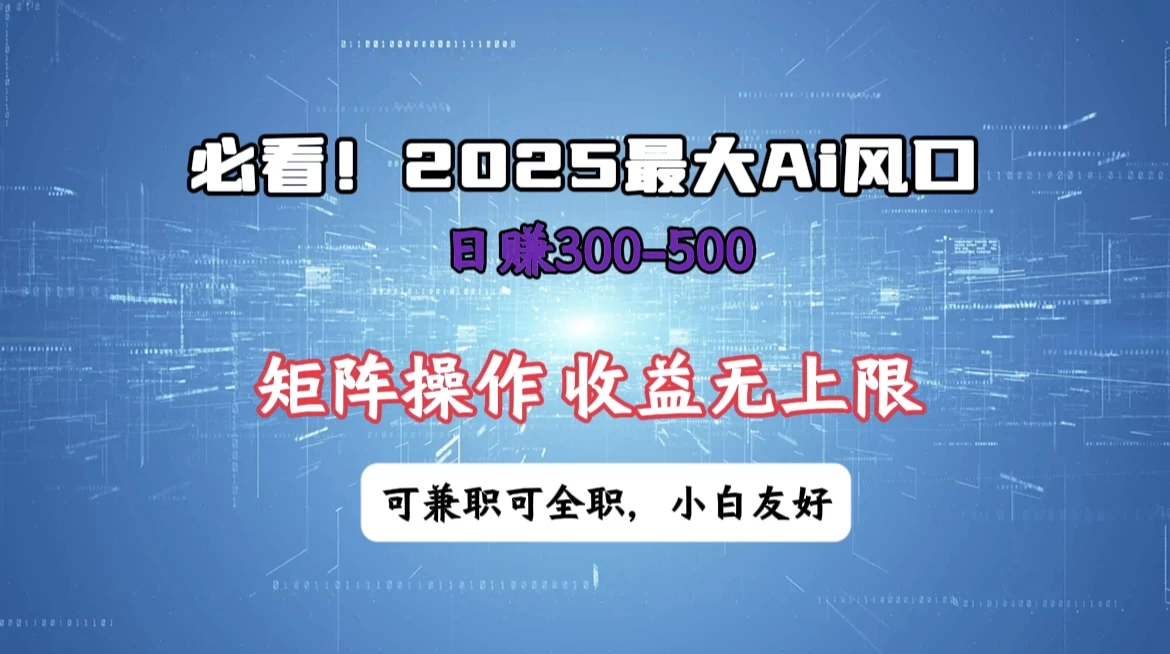 必看！2025 最大 AI 风口，每天三十分钟，日赚3位数起步，超适合小白，矩阵操作收益无上限，兼职全职皆可！-云创网