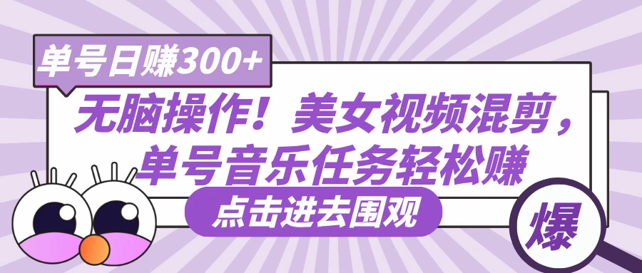 无脑操作！美女视频混剪，单号音乐任务轻松日赚300+-云创网